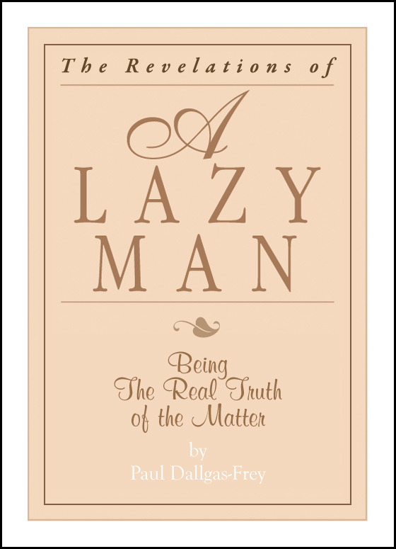 The Revelations of A Lazy Man. Being the Real Truth of the Matter by Paul Dallgas-Frey. click here!