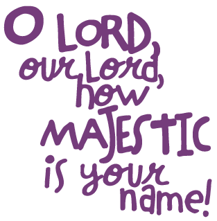 O Lord, our Lord, how majestic is your name!
