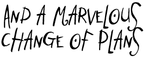 And a Marvelous Change of Plans