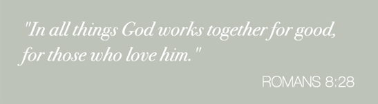 In all things God works together for good, for those who love him. Romans 8:28