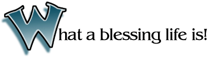 What a blessing life is!