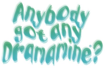 Anybody God Any Dramamine?