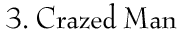 Crazed Man click here
