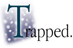 Trapped.