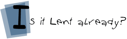 Is it Lent already?