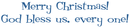 Merry Christmas! God bless us, every one!