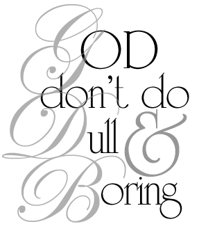 God don't do Dull & Boring