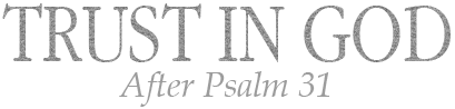 Trust in God - a Prayer after Psalm 31
