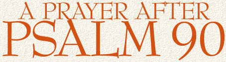 A Prayer After Psalm 90