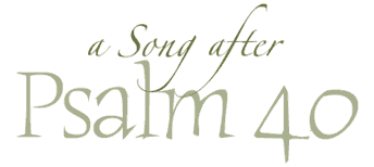 A Song After Psalm 40