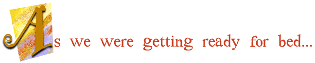 As we were getting ready for bed...