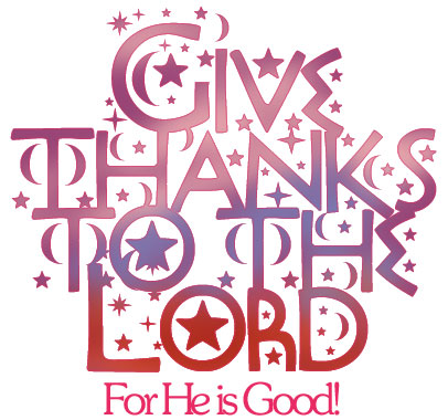 Give thanks to the Lord for He is Good!