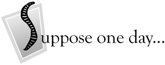Suppose one day...