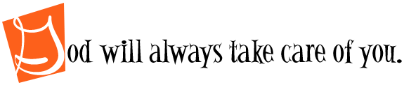 God will always take care of you.