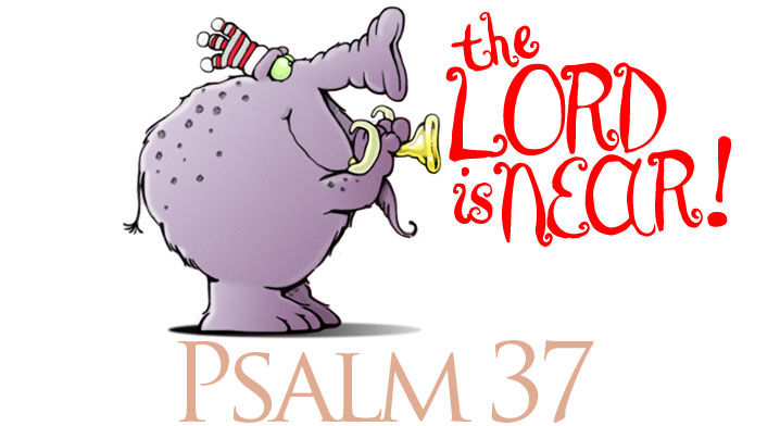 Psalm 37 - The Lord is near.