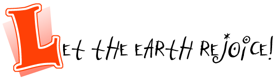 Let the earth rejoice!