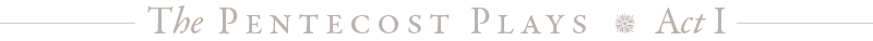 The Pentecost Plays - Act I