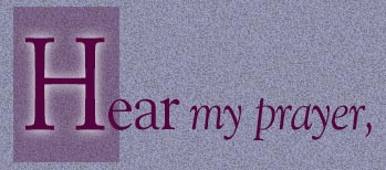 Hear my prayer,
