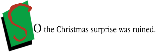So the Christmas surprise was ruined.