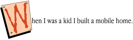 When I was a kid I made a mobile home.