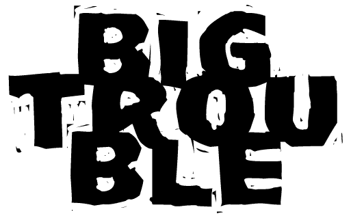 BIG TROUBLE