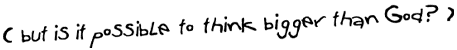 (But is it possible to think bigger than God?)