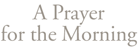 A Prayer for the Morning