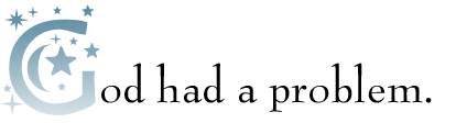 God had a problem.