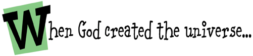 When God created the universe...