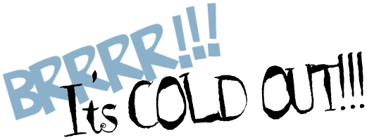 BRRRRR!!!! IT's COLD OUT!!!