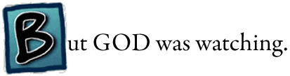 But GOD was watching.