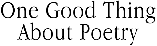 One Good Thing About Poetry
