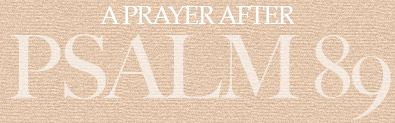 A Prayer After Psalm 89