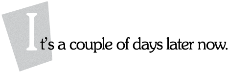 It's a couple days later now.