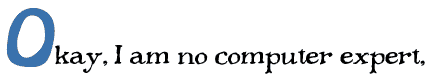 Okay, I am no compter expert,