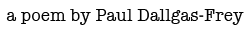 A Poem by Paul Dallgas-Frey