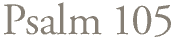 Psalm 105 (click here)