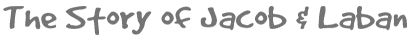 The Story of Jacob & Laban