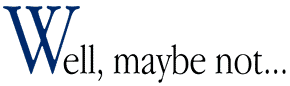 Well, maybe not...