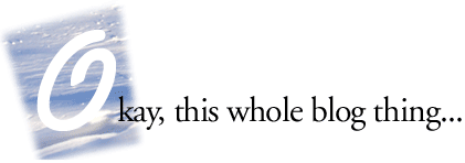 This whole blog thing...
